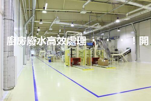 廚房廢水高效處理！開(kāi)啟綠色環(huán)保新“凈”界？